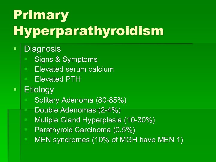 Primary Hyperparathyroidism § Diagnosis § § § Signs & Symptoms Elevated serum calcium Elevated