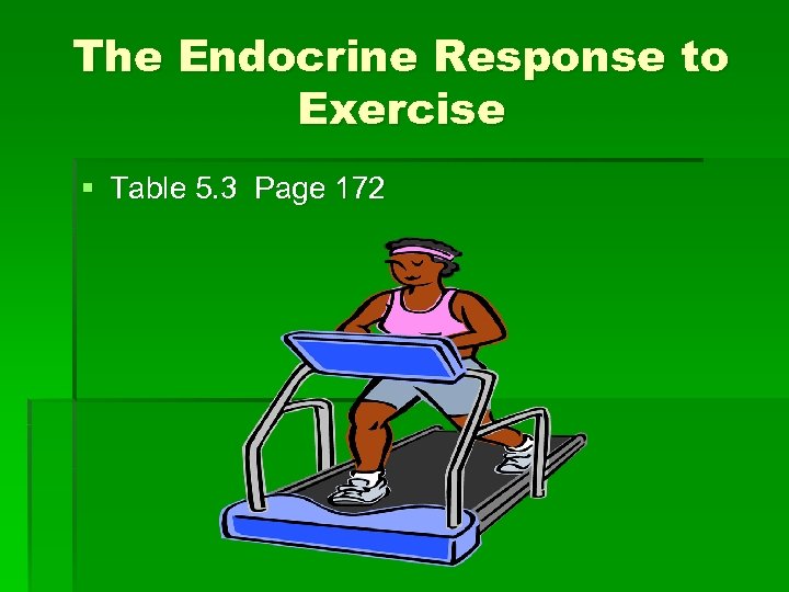 The Endocrine Response to Exercise § Table 5. 3 Page 172 