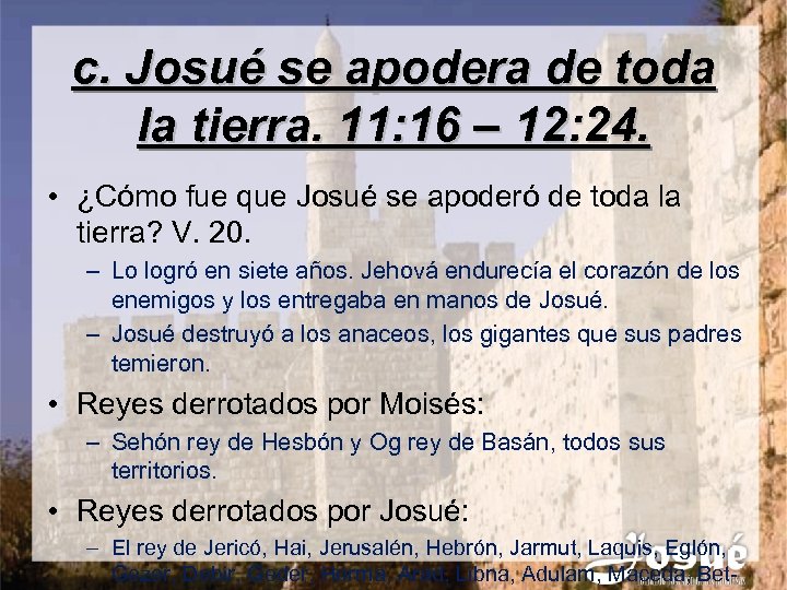 c. Josué se apodera de toda la tierra. 11: 16 – 12: 24. •