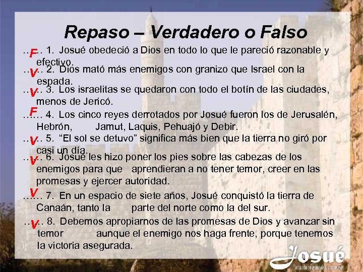 Repaso – Verdadero o Falso …… 1. Josué obedeció a Dios en todo lo