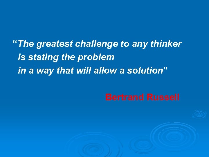 “The greatest challenge to any thinker is stating the problem in a way that