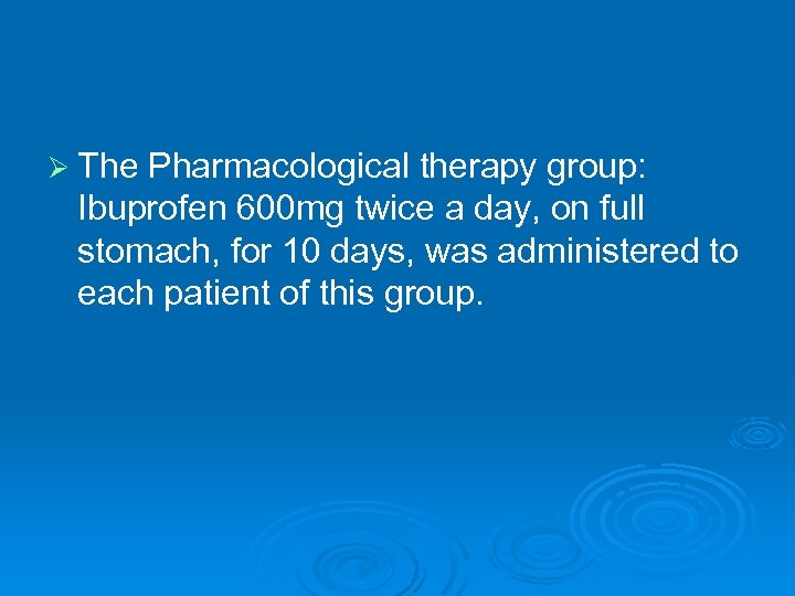 Ø The Pharmacological therapy group: Ibuprofen 600 mg twice a day, on full stomach,