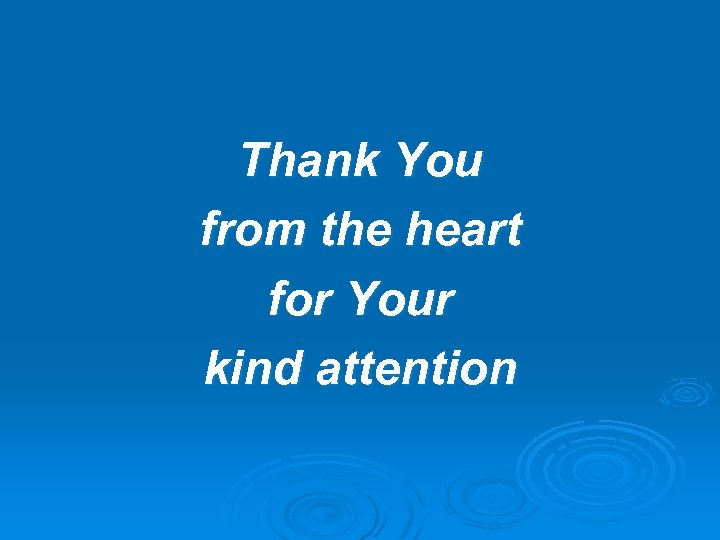 Thank You from the heart for Your kind attention 