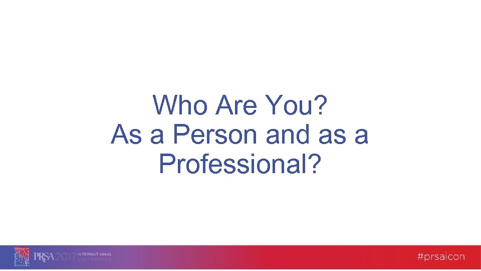 Who Are You? As a Person and as a Professional? 