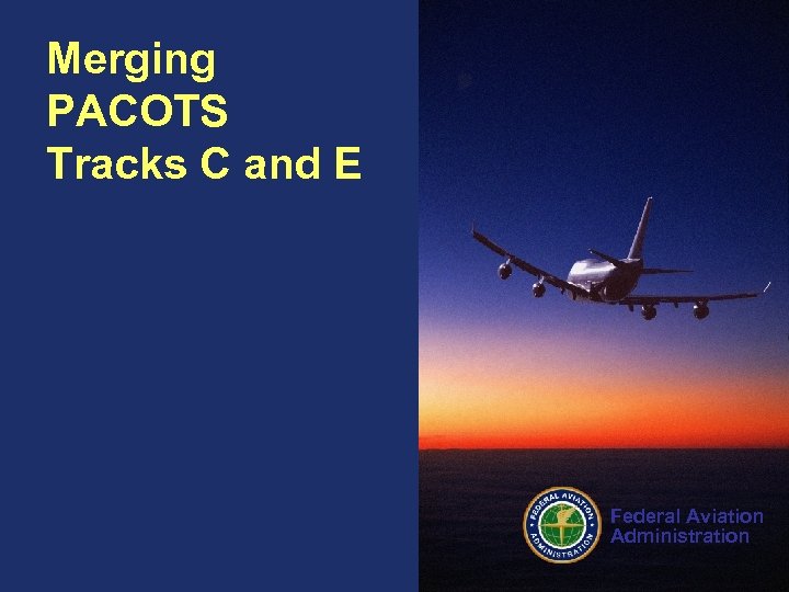 Merging PACOTS Tracks C and E Federal Aviation Administration 