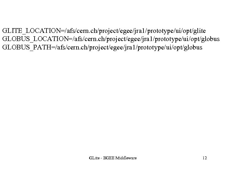 GLITE_LOCATION=/afs/cern. ch/project/egee/jra 1/prototype/ui/opt/glite GLOBUS_LOCATION=/afs/cern. ch/project/egee/jra 1/prototype/ui/opt/globus GLOBUS_PATH=/afs/cern. ch/project/egee/jra 1/prototype/ui/opt/globus GLite - EGEE Middleware 12