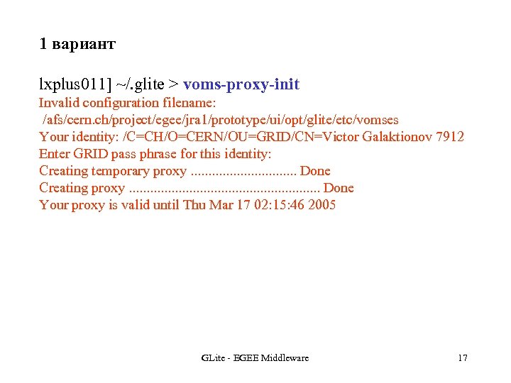 1 вариант lxplus 011] ~/. glite > voms-proxy-init Invalid configuration filename: /afs/cern. ch/project/egee/jra 1/prototype/ui/opt/glite/etc/vomses