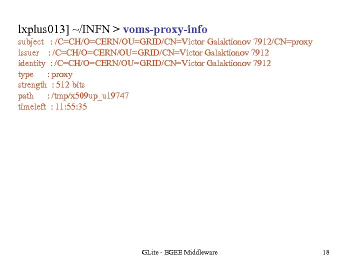 lxplus 013] ~/INFN > voms-proxy-info subject : /C=CH/O=CERN/OU=GRID/CN=Victor Galaktionov 7912/CN=proxy issuer : /C=CH/O=CERN/OU=GRID/CN=Victor Galaktionov