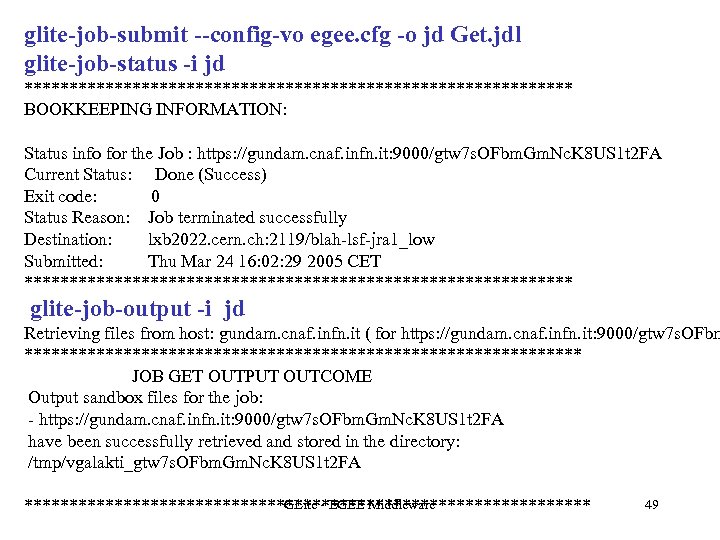 glite-job-submit --config-vo egee. cfg -o jd Get. jdl glite-job-status -i jd ******************************* BOOKKEEPING INFORMATION: