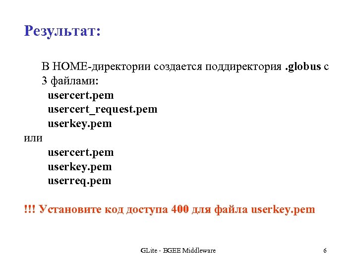 Результат: В HOME-директории создается поддиректория. globus с 3 файлами: usercert. pem usercert_request. pem userkey.