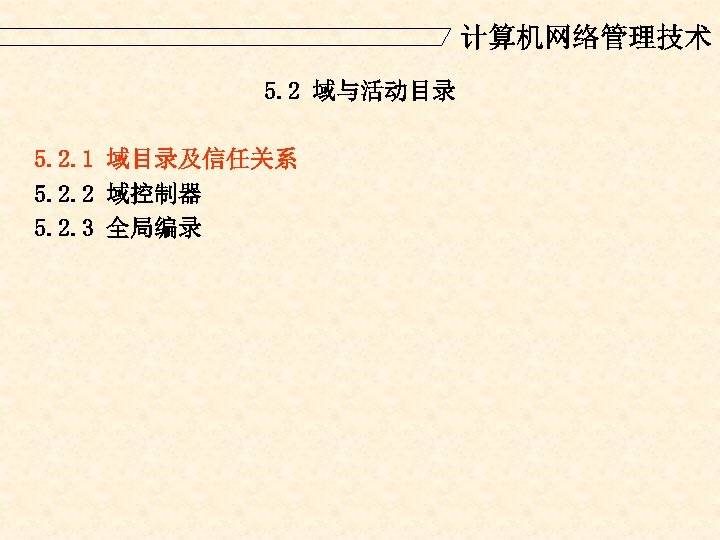 计算机网络管理技术 5. 2 域与活动目录 5. 2. 1 域目录及信任关系 5. 2. 2 域控制器 5. 2.