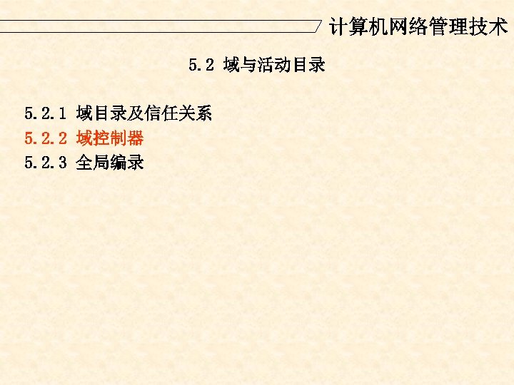 计算机网络管理技术 5. 2 域与活动目录 5. 2. 1 域目录及信任关系 5. 2. 2 域控制器 5. 2.