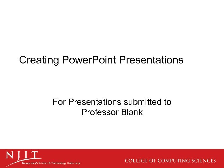 Creating Power. Point Presentations For Presentations submitted to Professor Blank 