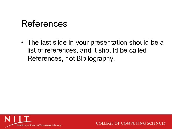 References • The last slide in your presentation should be a list of references,