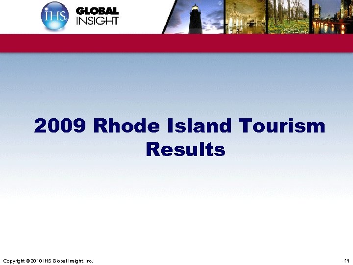 2009 Rhode Island Tourism Results Copyright © 2010 IHS Global Insight, Inc. 11 