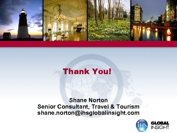 Thank You! Shane Norton Senior Consultant, Travel & Tourism shane. norton@ihsglobalinsight. com 