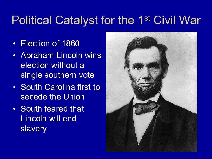 Political Catalyst for the 1 st Civil War • Election of 1860 • Abraham