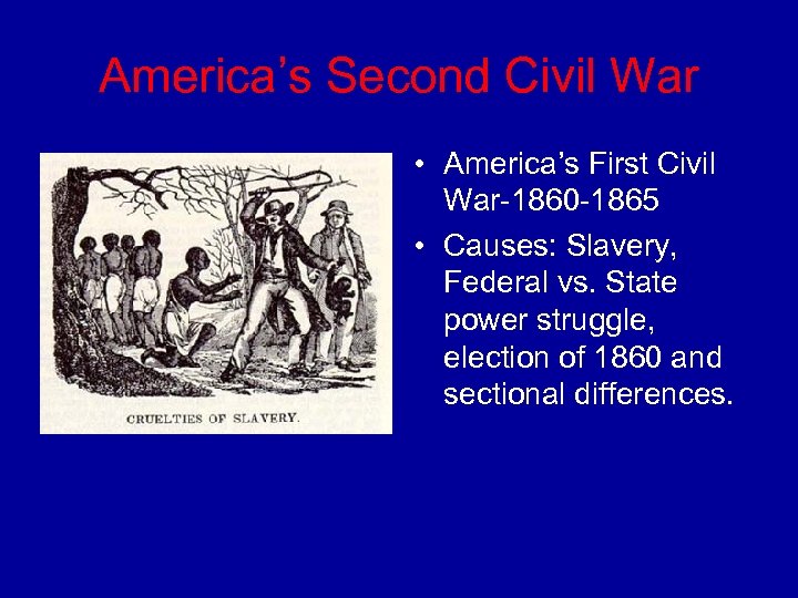 America’s Second Civil War • America’s First Civil War-1860 -1865 • Causes: Slavery, Federal