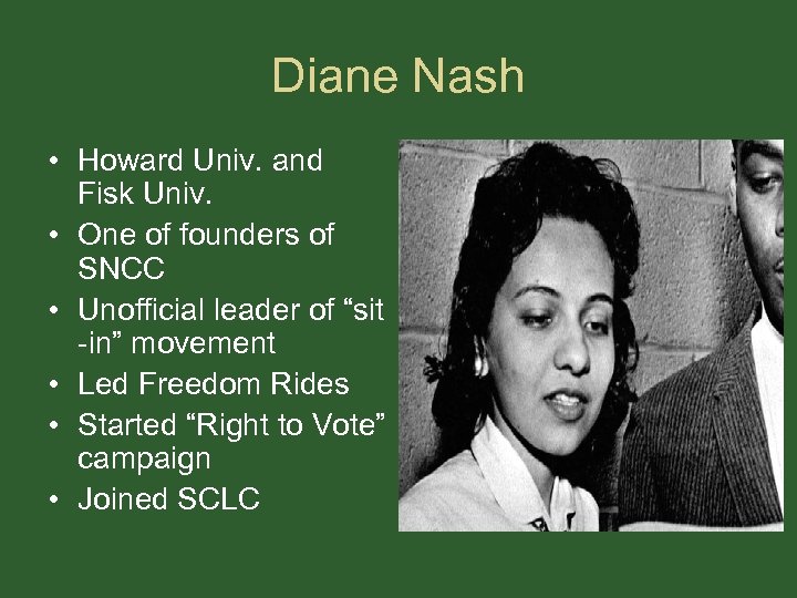 Diane Nash • Howard Univ. and Fisk Univ. • One of founders of SNCC