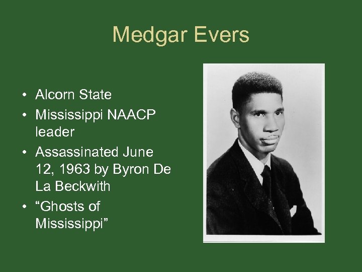 Medgar Evers • Alcorn State • Mississippi NAACP leader • Assassinated June 12, 1963