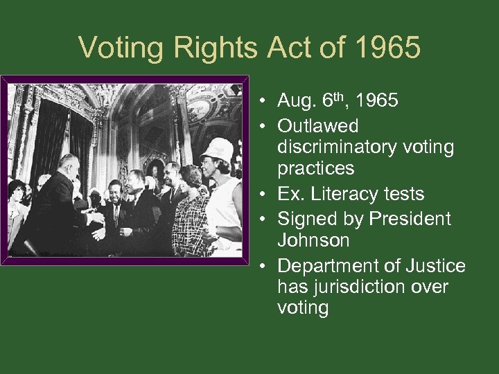 Voting Rights Act of 1965 • Aug. 6 th, 1965 • Outlawed discriminatory voting