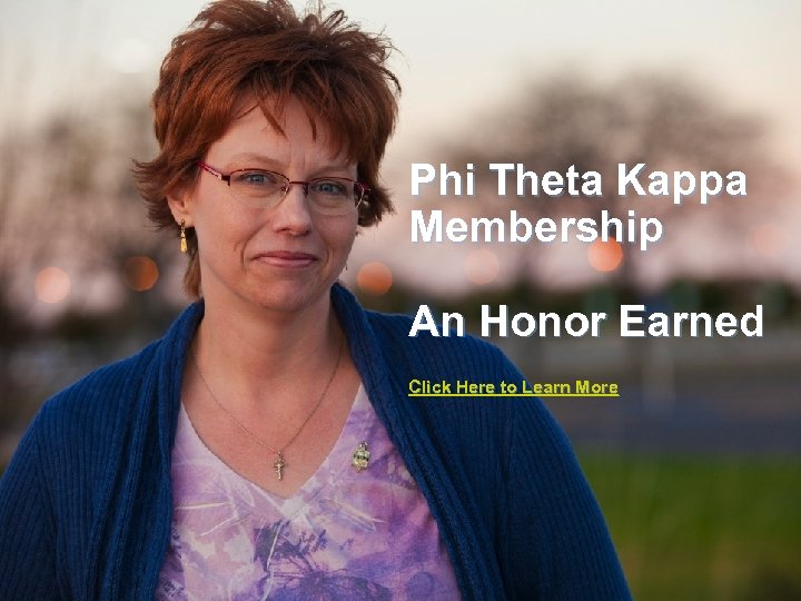 Phi Theta Kappa Membership An Honor Earned Click Here to Learn More Members &