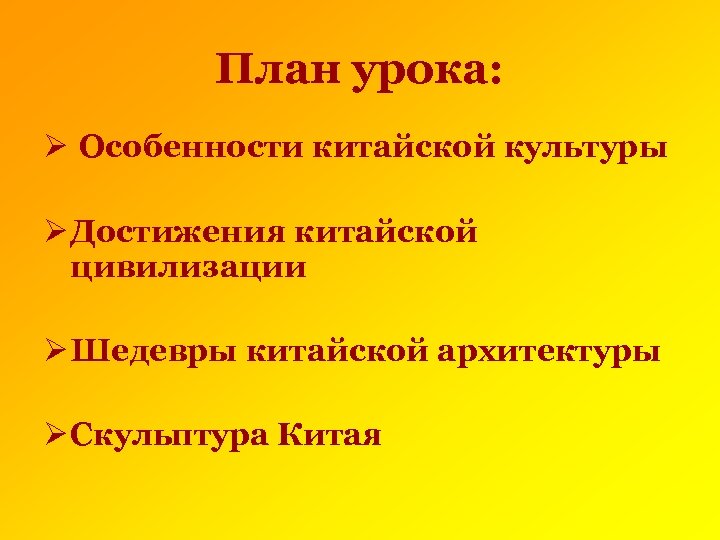 План урока: Ø Особенности китайской культуры Ø Достижения китайской цивилизации Ø Шедевры китайской архитектуры