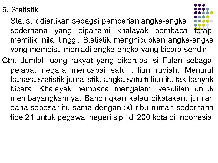 5. Statistik diartikan sebagai pemberian angka-angka sederhana yang dipahami khalayak pembaca tetapi memiliki nilai