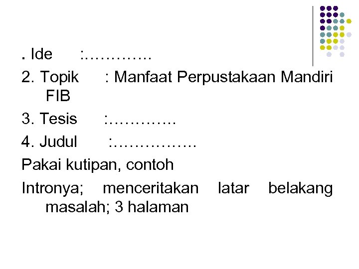 . Ide : …………. 2. Topik : Manfaat Perpustakaan Mandiri FIB 3. Tesis :