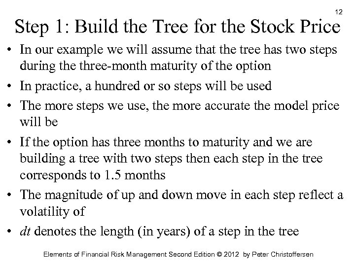 12 Step 1: Build the Tree for the Stock Price • In our example