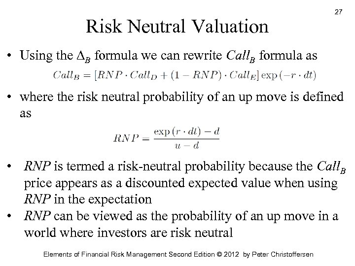 Risk Neutral Valuation 27 • Using the B formula we can rewrite Call. B
