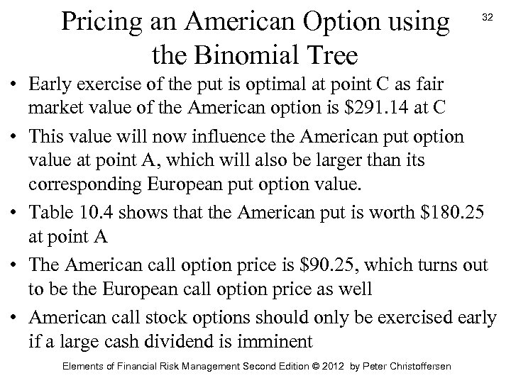 Pricing an American Option using the Binomial Tree 32 • Early exercise of the