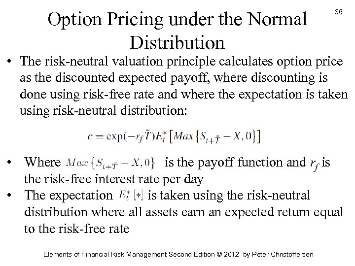 Option Pricing under the Normal Distribution 36 • The risk-neutral valuation principle calculates option