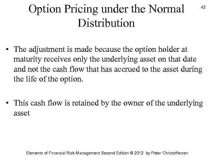 Option Pricing under the Normal Distribution 42 • The adjustment is made because the