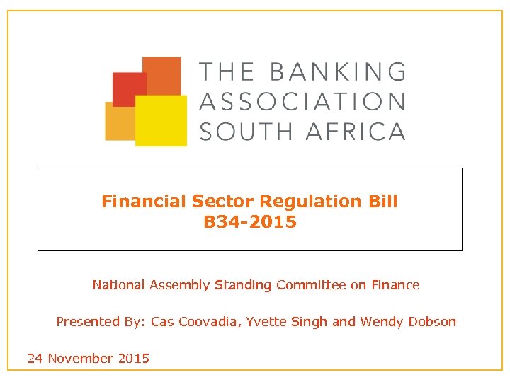 Financial Sector Regulation Bill B 34 -2015 National Assembly Standing Committee on Finance Presented
