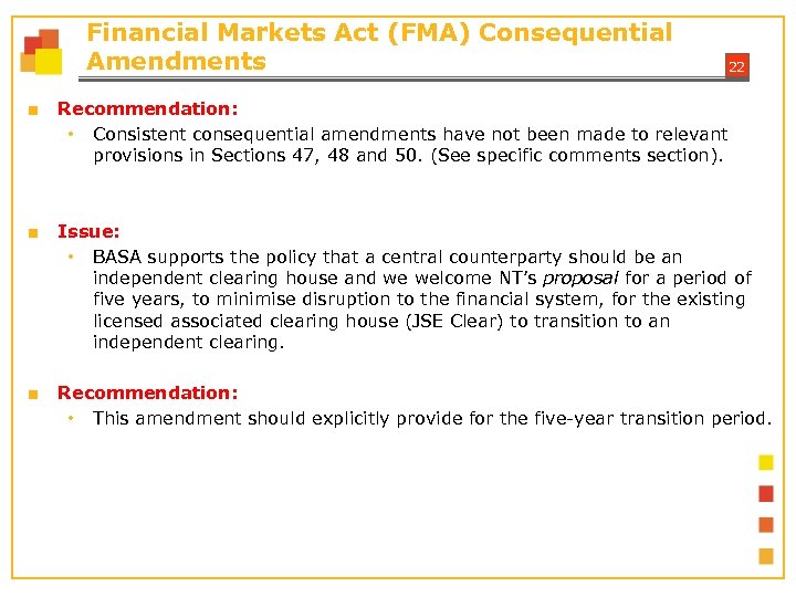 Financial Markets Act (FMA) Consequential Amendments 22 ■ Recommendation: • Consistent consequential amendments have