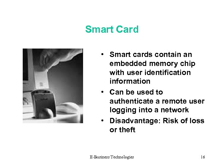 Smart Card • Smart cards contain an embedded memory chip with user identification information