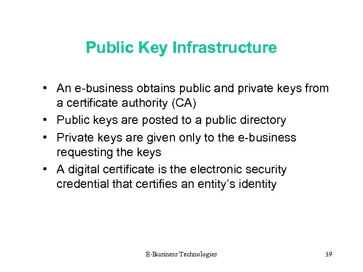 Public Key Infrastructure • An e-business obtains public and private keys from a certificate