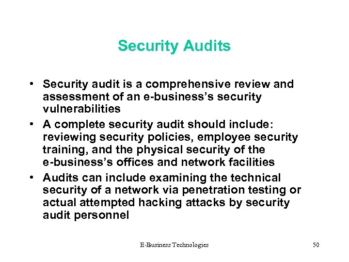 Security Audits • Security audit is a comprehensive review and assessment of an e-business’s