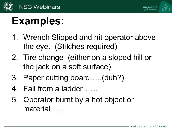 Examples: 1. Wrench Slipped and hit operator above the eye. (Stitches required) 2. Tire