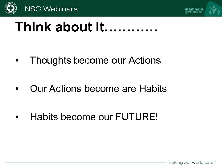 Think about it………… • Thoughts become our Actions • Our Actions become are Habits