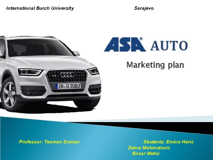 International Burch University Sarajevo AUTO Marketing plan Professor: Teoman Duman Students: Emina Herić Zehra