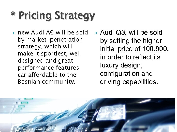 * Pricing Strategy new Audi A 6 will be sold by market-penetration strategy, which