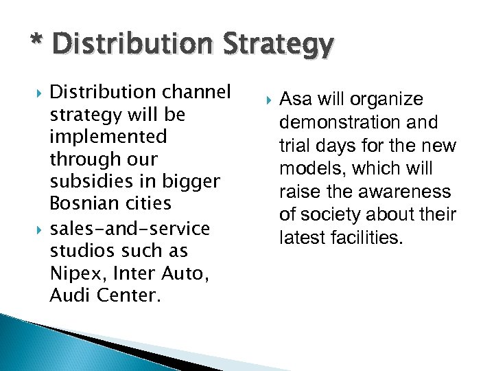 * Distribution Strategy Distribution channel strategy will be implemented through our subsidies in bigger