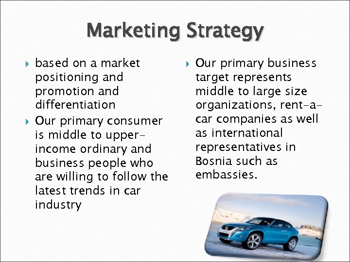 Marketing Strategy based on a market positioning and promotion and differentiation Our primary consumer