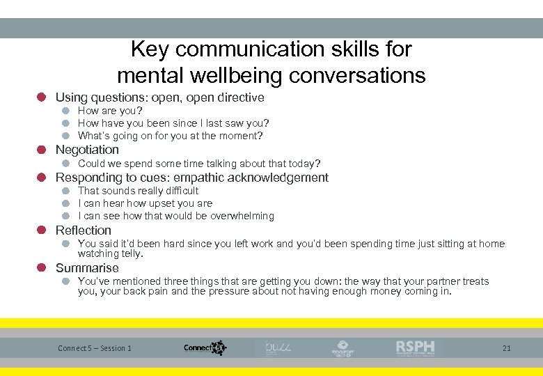 Key communication skills for mental wellbeing conversations Using questions: open, open directive How are