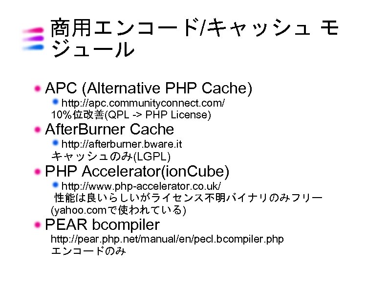 商用エンコード/キャッシュ モ ジュール APC (Alternative PHP Cache) http: //apc. communityconnect. com/ 10%位改善(QPL -> PHP