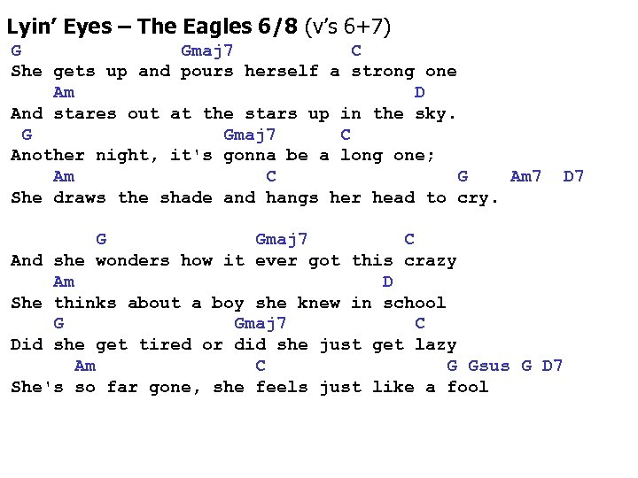 Lyin’ Eyes – The Eagles 6/8 (v’s 6+7) G Gmaj 7 C She gets