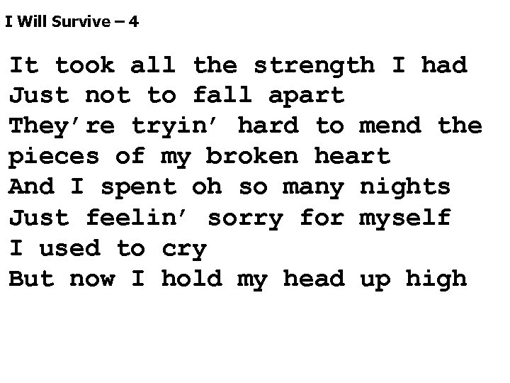 I Will Survive – 4 It took all the strength I had Just not