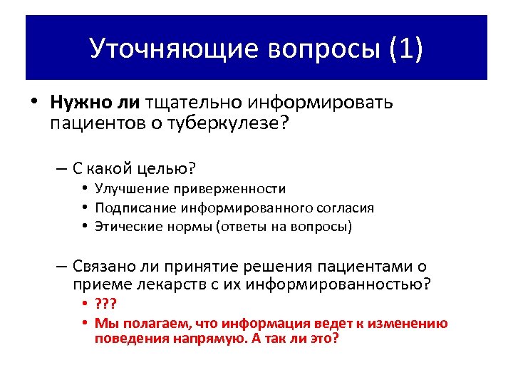 Уточняющие вопросы (1) • Нужно ли тщательно информировать пациентов о туберкулезе? – С какой
